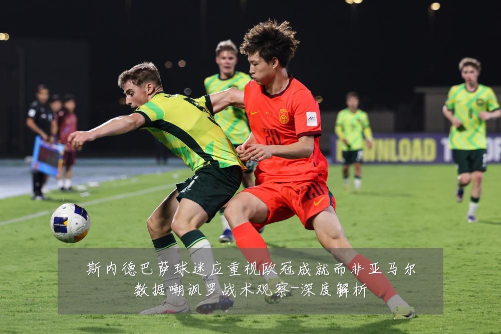 斯内德巴萨球迷应重视欧冠成就而非亚马尔数据嘲讽罗战术观察-深度解析